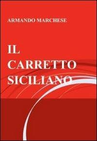 Il carretto siciliano - Armando Marchese - Libro ilmiolibro self publishing 2010, La community di ilmiolibro.it | Libraccio.it