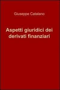 Aspetti giuridici dei derivati finanziari - Giuseppe Catalano - Libro ilmiolibro self publishing 2010, La community di ilmiolibro.it | Libraccio.it
