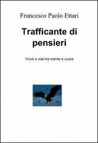 Trafficante di pensieri - Francesco P. Ettari - Libro ilmiolibro self publishing 2012, La community di ilmiolibro.it | Libraccio.it
