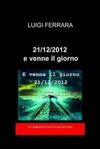 21/12/2012 e venne il giorno - Luigi Ferrara - Libro ilmiolibro self publishing 2012, La community di ilmiolibro.it | Libraccio.it