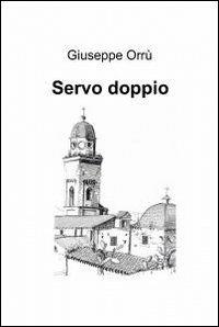 Servo doppio - Giuseppe Orrù - Libro ilmiolibro self publishing 2012, La community di ilmiolibro.it | Libraccio.it