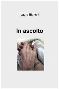 In ascolto - Laura Bianchi - Libro ilmiolibro self publishing 2012, La community di ilmiolibro.it | Libraccio.it