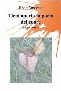Tieni aperta la porta del cuore - Rosa Cassese - Libro ilmiolibro self publishing 2012, La community di ilmiolibro.it | Libraccio.it