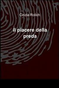 Il piacere della preda - Cinzia Rolich - Libro ilmiolibro self publishing 2012, La community di ilmiolibro.it | Libraccio.it