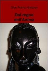 Dal regno dell'anima - Gian Franco Galasso - Libro ilmiolibro self publishing 2012, La community di ilmiolibro.it | Libraccio.it