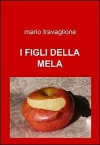 I figli della mela - Mario Travaglione - Libro ilmiolibro self publishing 2012, La community di ilmiolibro.it | Libraccio.it