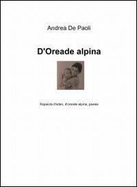D'oreade alpina - Andrea De Paoli - Libro ilmiolibro self publishing 2012, La community di ilmiolibro.it | Libraccio.it