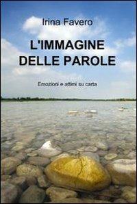 L' immagine delle parole - Irina Favero - Libro ilmiolibro self publishing 2012, La community di ilmiolibro.it | Libraccio.it