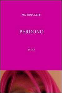 Perdono - Martina Neri - Libro ilmiolibro self publishing 2011, La community di ilmiolibro.it | Libraccio.it