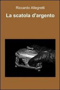 La scatola d'argento - Riccardo Allegretti - Libro ilmiolibro self publishing 2012, La community di ilmiolibro.it | Libraccio.it