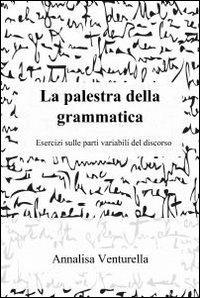 La palestra della grammatica - Annalisa Venturella - Libro ilmiolibro self publishing 2012, La community di ilmiolibro.it | Libraccio.it