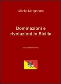 Dominazioni e rivoluzioni in Sicilia - Manlio G. Manganaro - Libro ilmiolibro self publishing 2012, La community di ilmiolibro.it | Libraccio.it