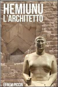 Hemiunu l'architetto - Efrem Piccin - Libro ilmiolibro self publishing 2012, La community di ilmiolibro.it | Libraccio.it
