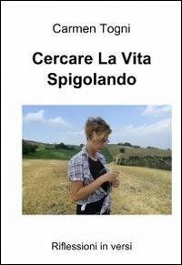 Cercare la vita spigolando - Carmen Togni - Libro ilmiolibro self publishing 2012, La community di ilmiolibro.it | Libraccio.it