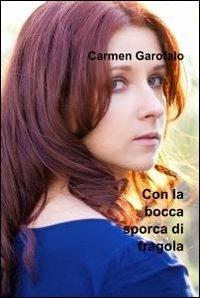 Con la bocca sporca di fragola - Carmen Garofalo - Libro ilmiolibro self publishing 2012, La community di ilmiolibro.it | Libraccio.it