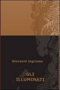 Gli illuminati - Giovanni Ingrosso - Libro ilmiolibro self publishing 2012, La community di ilmiolibro.it | Libraccio.it