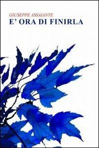 È ora di finirla - Giuseppe Assaiante - Libro ilmiolibro self publishing 2012, La community di ilmiolibro.it | Libraccio.it