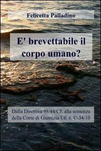 È brevettabile il corpo umano? - Felicetta Palladino - Libro ilmiolibro self publishing 2012, La community di ilmiolibro.it | Libraccio.it