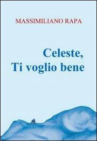Celeste, ti voglio bene - Massimiliano Rapa - Libro ilmiolibro self publishing 2012, La community di ilmiolibro.it | Libraccio.it