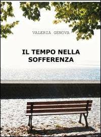 Il tempo nella sofferenza - Valeria Genova - Libro ilmiolibro self publishing 2012, La community di ilmiolibro.it | Libraccio.it