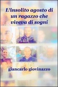 L' insolito agosto di un ragazzo che viveva di sogni - Giancarlo Giovinazzo - Libro ilmiolibro self publishing 2012, La community di ilmiolibro.it | Libraccio.it