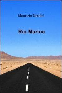 Rio Marina - Maurizio Naldini - Libro ilmiolibro self publishing 2012, La community di ilmiolibro.it | Libraccio.it