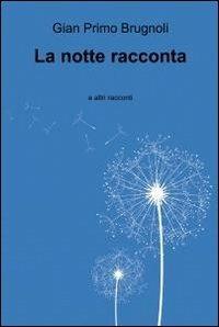 La notte racconta e altri racconti - Gian Primo Brugnoli - Libro ilmiolibro self publishing 2012, La community di ilmiolibro.it | Libraccio.it