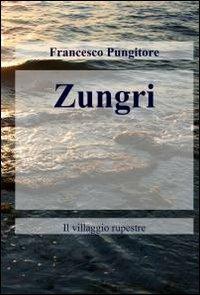 Zungri - Francesco Pungitore - Libro ilmiolibro self publishing 2012, La community di ilmiolibro.it | Libraccio.it