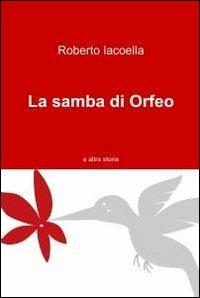 La samba di Orfeo - Roberto Iacoella - Libro ilmiolibro self publishing 2012, La community di ilmiolibro.it | Libraccio.it