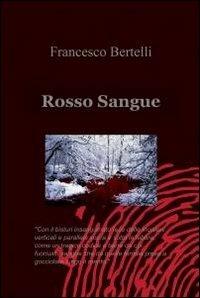 Rosso sangue - Francesco Bertelli - Libro ilmiolibro self publishing 2012, La community di ilmiolibro.it | Libraccio.it