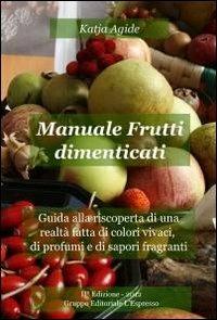 Manuale frutti dimenticati - Katja Agide - Libro ilmiolibro self publishing 2012, La community di ilmiolibro.it | Libraccio.it