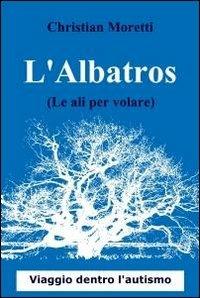 L' albatros - Christian Moretti - Libro ilmiolibro self publishing 2010, La community di ilmiolibro.it | Libraccio.it