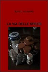 La via delle spezie - Marco Guarona - Libro ilmiolibro self publishing 2012, La community di ilmiolibro.it | Libraccio.it