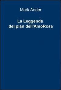 La leggenda del pian dell'AmoRosa - Mark Ander - Libro ilmiolibro self publishing 2012, La community di ilmiolibro.it | Libraccio.it