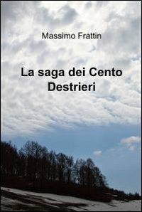 La saga dei cento destrieri - Massimo Frattin - Libro ilmiolibro self publishing 2012, La community di ilmiolibro.it | Libraccio.it