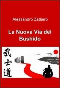 La nuova via del Bushido - Alessandro Zattiero - Libro ilmiolibro self publishing 2012, La community di ilmiolibro.it | Libraccio.it