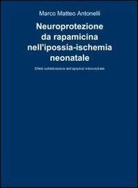 Neuroprotezione da rapamicina nell'ipossia-ischemia neonatale - Marco M. Antonelli - Libro ilmiolibro self publishing 2012, La community di ilmiolibro.it | Libraccio.it