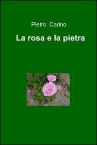 La rosa e la pietra - Pietro Carino - Libro ilmiolibro self publishing 2012, La community di ilmiolibro.it | Libraccio.it