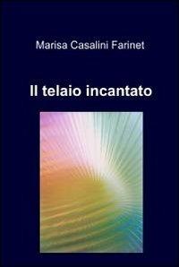 Il telaio incantato - Marisa Casalini Farinet - Libro ilmiolibro self publishing 2012, La community di ilmiolibro.it | Libraccio.it