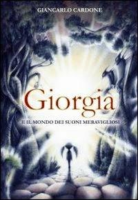 Giorgia e il mondo dei suoni meravigliosi - Giancarlo Cardone - Libro ilmiolibro self publishing 2011, La community di ilmiolibro.it | Libraccio.it