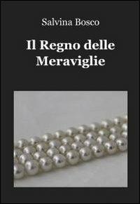 Il regno delle meraviglie - Salvina Bosco - Libro ilmiolibro self publishing 2012, La community di ilmiolibro.it | Libraccio.it