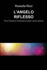 L' angelo riflesso - Rossella Ricci - Libro ilmiolibro self publishing 2012, La community di ilmiolibro.it | Libraccio.it