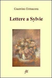 Lettere a Sylvie - Guerrino Ermacora - Libro ilmiolibro self publishing 2012, La community di ilmiolibro.it | Libraccio.it