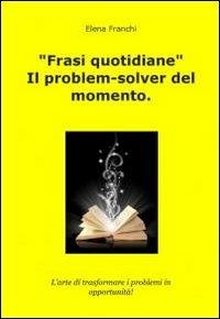 Frasi quotidiane - Elena Franchi - Libro ilmiolibro self publishing 2012, La community di ilmiolibro.it | Libraccio.it