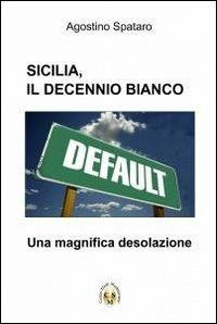 Sicilia, il decennio bianco - Agostino Spataro - Libro ilmiolibro self publishing 2012, La community di ilmiolibro.it | Libraccio.it