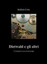 Dietwald e gli altri. 15 immagini in cerca di personaggi - Raffaele Corte - Libro ilmiolibro self publishing 2012, La community di ilmiolibro.it | Libraccio.it