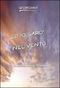 Ed io sarò nel vento... - Giobonvi - Libro ilmiolibro self publishing 2012, La community di ilmiolibro.it | Libraccio.it