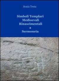 Simboli templari medioevali rinascimentali a Sermoneta - Sonia Testa - Libro ilmiolibro self publishing 2012, La community di ilmiolibro.it | Libraccio.it