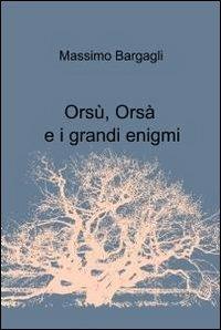 Orsù, Orsà e i grandi enigmi - Massimo Bargagli - Libro ilmiolibro self publishing 2012, La community di ilmiolibro.it | Libraccio.it