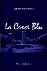 La croce blu - Stefano Di Berardino - Libro ilmiolibro self publishing 2011, La community di ilmiolibro.it | Libraccio.it